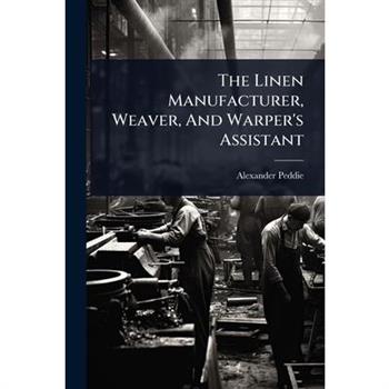 The Linen Manufacturer, Weaver, And Warper’s Assistant