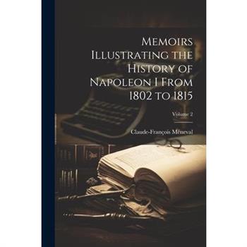Memoirs Illustrating the History of Napoleon I From 1802 to 1815; Volume 2