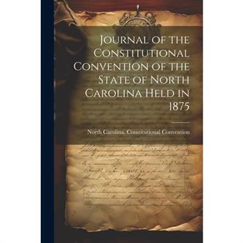 Journal of the Constitutional Convention of the State of North Carolina Held in 1875