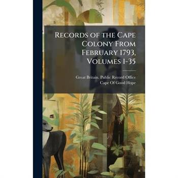 Records of the Cape Colony From February 1793, Volumes 1-35
