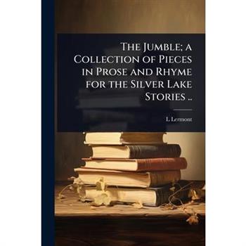 The Jumble; a Collection of Pieces in Prose and Rhyme for the Silver Lake Stories ..