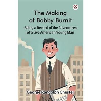 The Making of Bobby Burnit Being a Record of the Adventures of a Live American Young Man