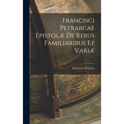 Francisci Petrarcae Epistol疆 de Rebus Familiaribus et Vari疆