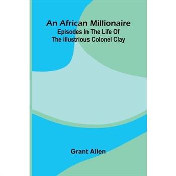An African Millionaire; Episodes In The Life Of The Illustrious Colonel Clay