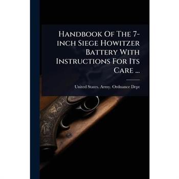 Handbook Of The 7-inch Siege Howitzer Battery With Instructions For Its Care ...