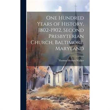 One Hundred Years of History, 1802-1902, Second Presbyterian Church, Baltimore, Maryland