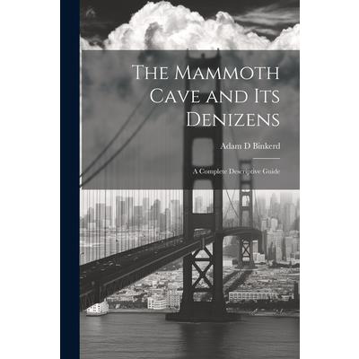 The Mammoth Cave and its Denizens; a Complete Descriptive Guide