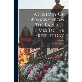 A History Of Germany From The Earliest Times To The Present Day
