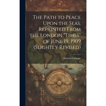 The Path to Peace Upon the Seas. Reprinted From the London "Times" of June 19, 1909 (slightly Revised)