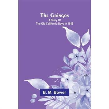The Gringos; A Story Of The Old California Days In 1849