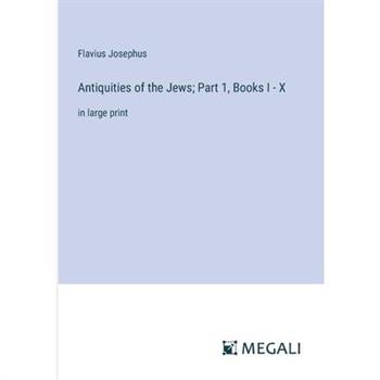 Antiquities of the Jews; Part 1, Books I - X