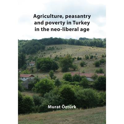 Agriculture, Peasantry and Poverty in Turkey in the Neo-Liberal Age