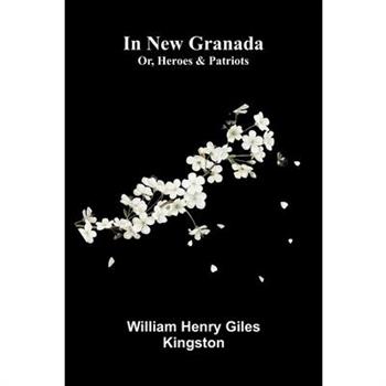 In New Granada; Or, Heroes And Patriots