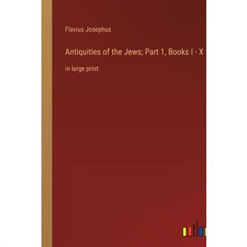 Antiquities of the Jews; Part 1, Books I - X