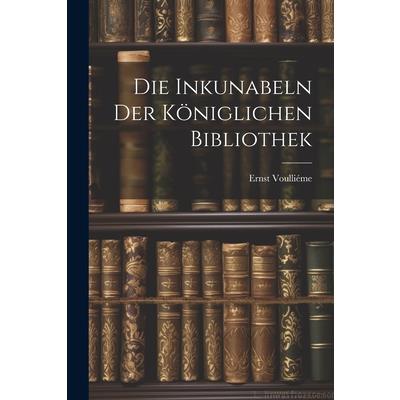 Die Inkunabeln der K繹niglichen Bibliothek