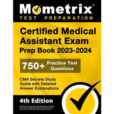 Certified Medical Assistant Exam Prep Book 2023-2024 - 750+ Practice Test Questions, CMA Secrets Study Guide with Detailed Answer Explanations