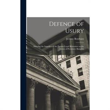 Defence of Usury; Shewing the Impolicy of the Present Legal Restraints on the Terms of Pecuniary Bargains