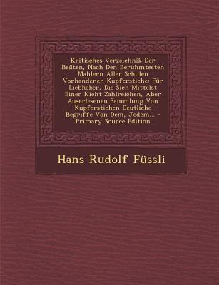 Kritisches Verzeichniss Der Bessten, Nach Den Beruhmtesten Mahlern Aller Schulen Vorhandenen Kupferstiche