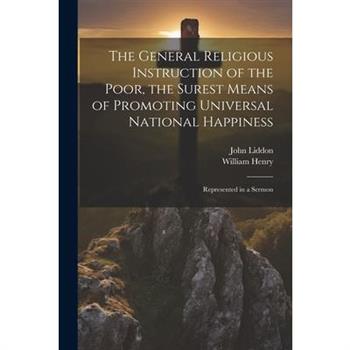 The General Religious Instruction of the Poor, the Surest Means of Promoting Universal National Happiness