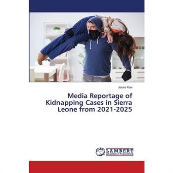 Media Reportage of Kidnapping Cases in Sierra Leone from 2021-2025