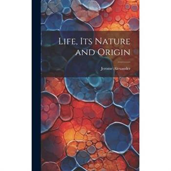 Life, Its Nature and Origin