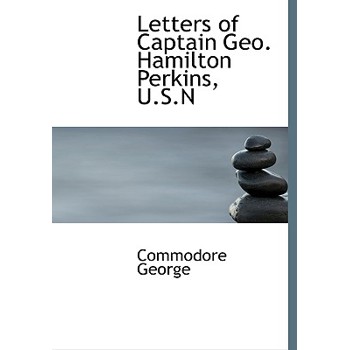 Letters of Captain Geo. Hamilton Perkins, U.S.N
