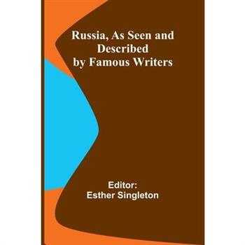 Russia, as Seen and Described by Famous Writers