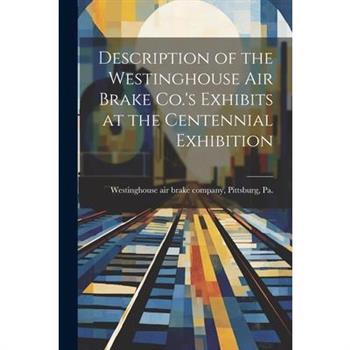 Description of the Westinghouse Air Brake Co.'s Exhibits at the Centennial Exhibition