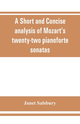 A Short and concise analysis of Mozart’s twenty-two pianoforte sonatas, with a description of some of the various forms