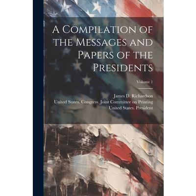 A Compilation of the Messages and Papers of the Presidents; Volume 1