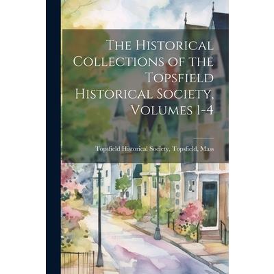 The Historical Collections of the Topsfield Historical Society, Volumes 1-4