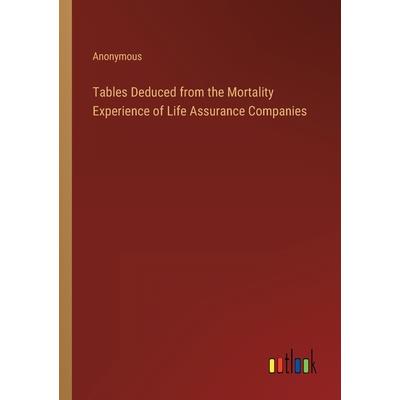 Tables Deduced from the Mortality Experience of Life Assurance Companies
