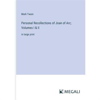 Personal Recollections of Joan of Arc; Volumes I & II