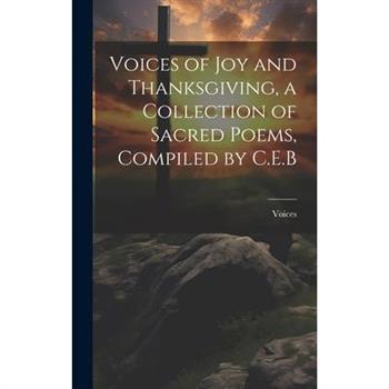 Voices of Joy and Thanksgiving, a Collection of Sacred Poems, Compiled by C.E.B