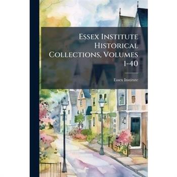 Essex Institute Historical Collections, Volumes 1-40