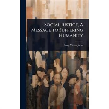 Social Justice, A Message to Suffering Humanity