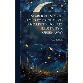 Starlight Stories Told to Bright Eyes and Listening Ears, Illustr. by K. Greenaway