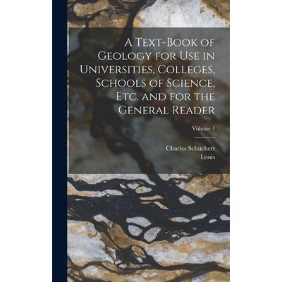 A Text-book of Geology for use in Universities, Colleges, Schools of Science, etc. and for the General Reader; Volume 1