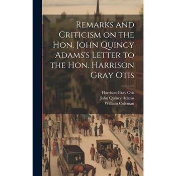 Remarks and Criticism on the Hon. John Quincy Adams's Letter to the Hon. Harrison Gray Otis