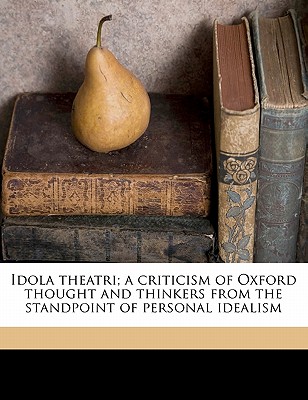 Idola Theatri; A Criticism of Oxford Thought and Thinkers from the Standpoint of Personal Idealism