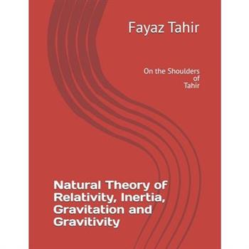 Natural Theory of Relativity, Inertia and Gravitation and Gravitivity