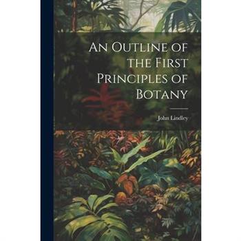An Outline of the First Principles of Botany