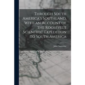 Through South America's Southland, With an Account of the Roosevelt Scientific Expedition to South America