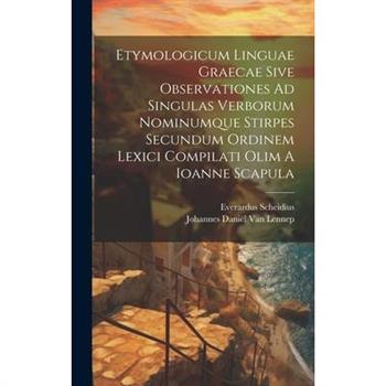Etymologicum Linguae Graecae Sive Observationes Ad Singulas Verborum Nominumque Stirpes Secundum Ordinem Lexici Compilati Olim A Ioanne Scapula