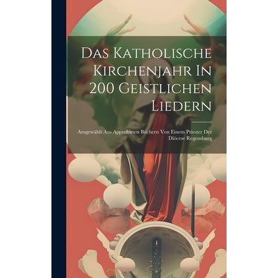Das Katholische Kirchenjahr In 200 Geistlichen Liedern