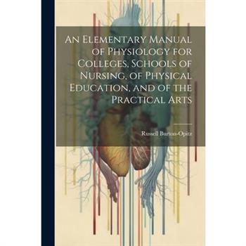 An Elementary Manual of Physiology for Colleges, Schools of Nursing, of Physical Education, and of the Practical Arts