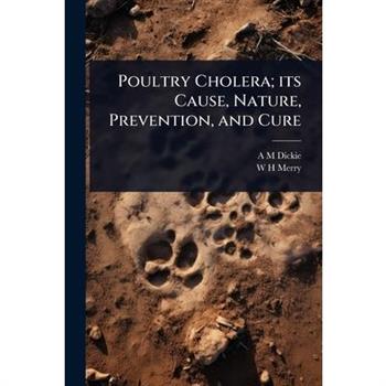 Poultry Cholera; its Cause, Nature, Prevention, and Cure