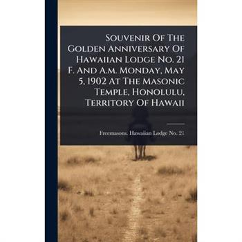 Souvenir Of The Golden Anniversary Of Hawaiian Lodge No. 21 F. And A.m. Monday, May 5, 1902 At The Masonic Temple, Honolulu, Territory Of Hawaii