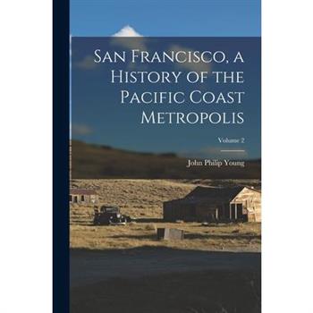 San Francisco, a History of the Pacific Coast Metropolis; Volume 2