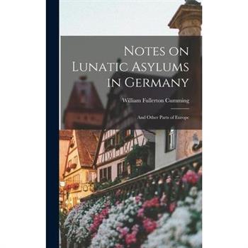 Notes on Lunatic Asylums in Germany